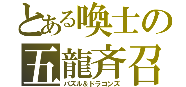 とある喚士の五龍斉召（パズル＆ドラゴンズ）