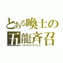 とある喚士の五龍斉召（パズル＆ドラゴンズ）