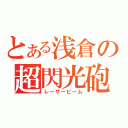 とある浅倉の超閃光砲（レーザービーム）