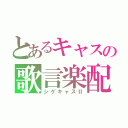 とあるキャスの歌言楽配（シゲキャスⅡ）