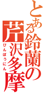 とある鈴蘭の芹沢多摩雄（びんぼうにん）