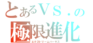 とあるＶＳ．の極限進化（エクストリームバーサス）