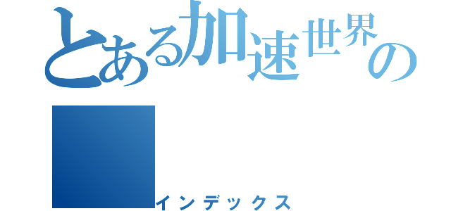 とある加速世界の（インデックス）