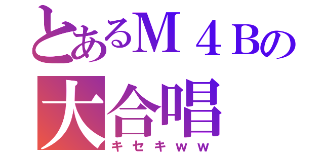 とあるＭ４Ｂの大合唱（キセキｗｗ）