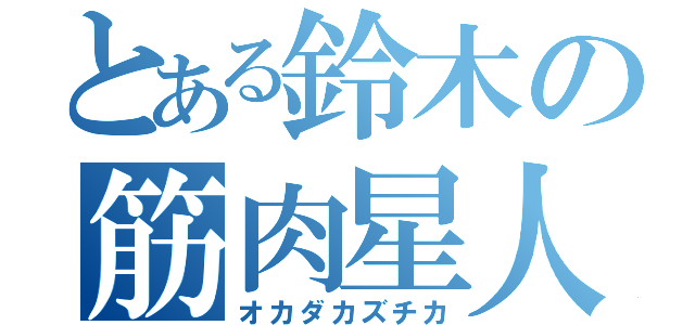 とある鈴木の筋肉星人（オカダカズチカ）