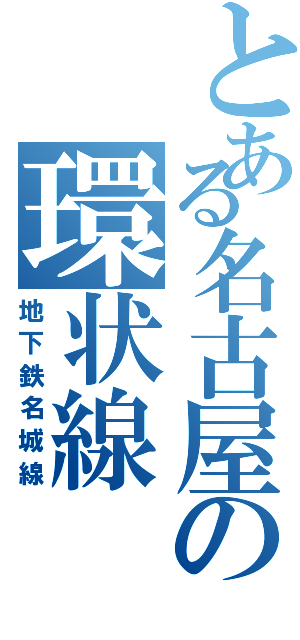 とある名古屋の環状線（地下鉄名城線）