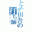 とある田舎の打ち師（パチンカー）