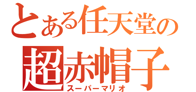 とある任天堂の超赤帽子（スーパーマリオ）