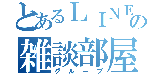 とあるＬＩＮＥの雑談部屋（グループ）