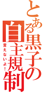 とある黒子の自主規制（言えないよ！）