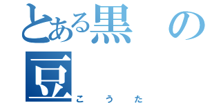 とある黒の豆（こうた）