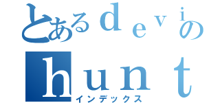 とあるｄｅｖｉｌのｈｕｎｔｅｒ（インデックス）