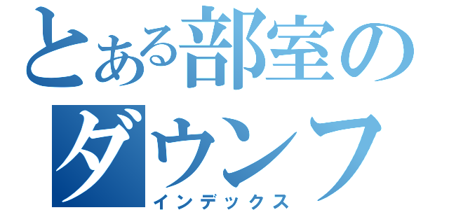 とある部室のダウンフォース（インデックス）