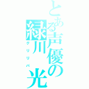 とある声優の緑川　光（グリリバ）