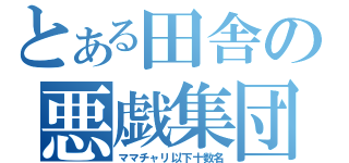 とある田舎の悪戯集団（ママチャリ以下十数名）