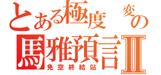 とある極度 変態の馬雅預言Ⅱ（免空終結站）