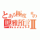 とある極度 変態の馬雅預言Ⅱ（免空終結站）