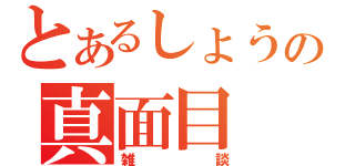 とあるしょうの真面目（雑談）