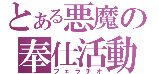 とある悪魔の奉仕活動（フェラチオ）