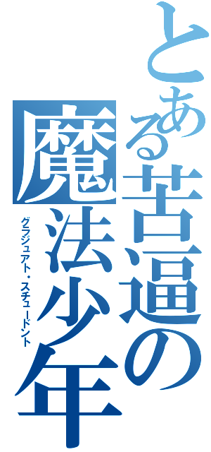 とある苦逼の魔法少年（グラジュアト・スチュードント）