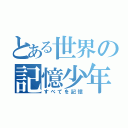 とある世界の記憶少年（すべてを記憶）