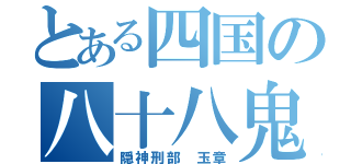 とある四国の八十八鬼夜行（隠神刑部 玉章）