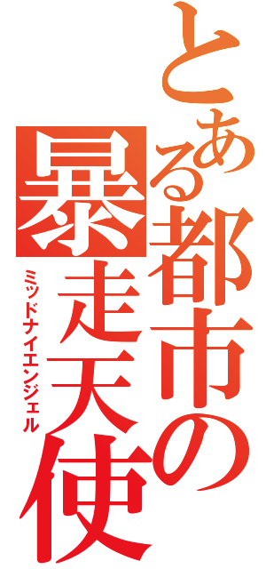 とある都市の暴走天使（ミッドナイエンジェル）