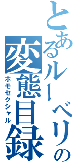 とあるルーベリの変態目録（ホモセクシャル）