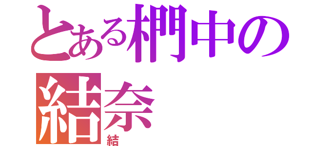 とある椚中の結奈（結）