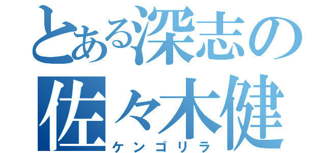 とある深志の佐々木健吾（ケンゴリラ）