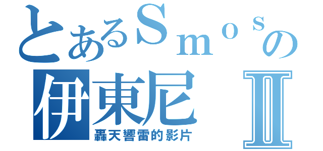 とあるＳｍｏｓｈ電炮の伊東尼Ⅱ（轟天響雷的影片）