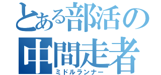 とある部活の中間走者（ミドルランナー）