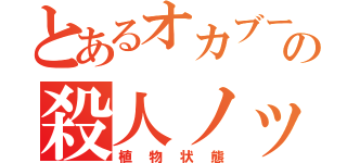 とあるオカブーの殺人ノック（植物状態）