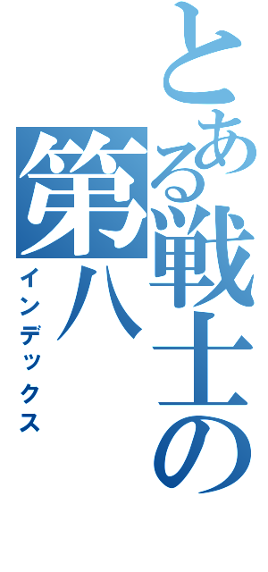 とある戦士の第八（インデックス）