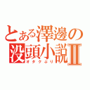 とある澤邊の没頭小説Ⅱ（オタクぶり）