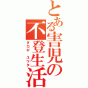 とある害児の不登生活（タカギ　ユウタ）