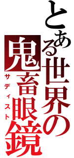 とある世界の鬼畜眼鏡（サディスト）