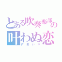 とある吹奏楽部の叶わぬ恋（片思い中）