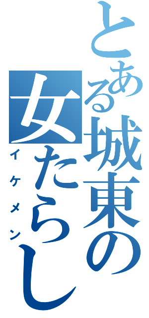 とある城東の女たらし（イケメン）