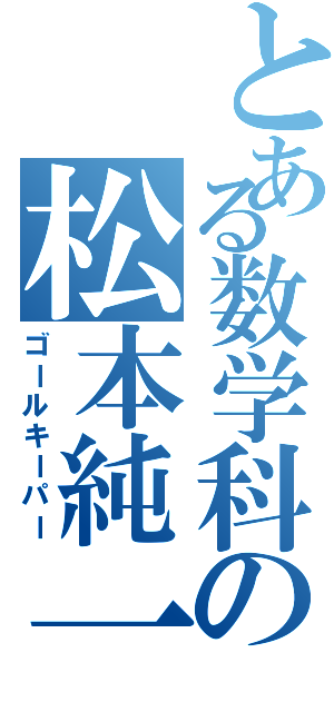 とある数学科の松本純一（ゴールキーパー）