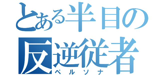 とある半目の反逆従者（ペルソナ）