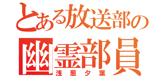 とある放送部の幽霊部員（浅葱夕葉）