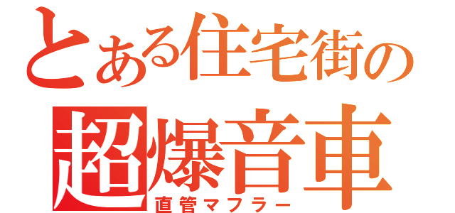 とある住宅街の超爆音車（直管マフラー）