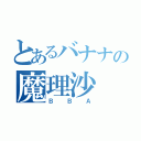 とあるバナナの魔理沙（ＢＢＡ）