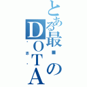 とある最强のＤＯＴＡ（钟志荣）