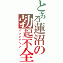 とある蓮沼の勃起不全（インポテンツ）