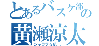 とあるバスケ部の黄瀬涼太（シャララ☆彡．。）