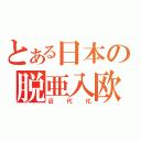 とある日本の脱亜入欧（近代化）