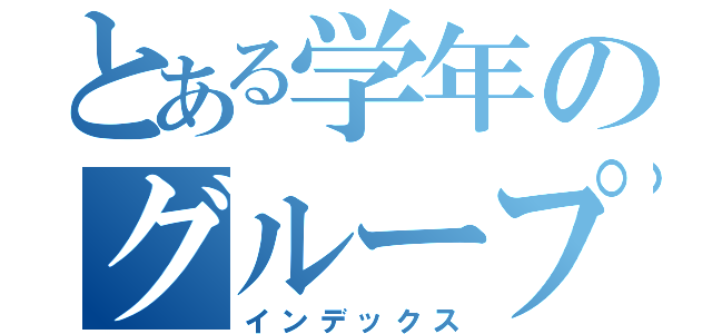 とある学年のグループＬＩＮＥ（インデックス）