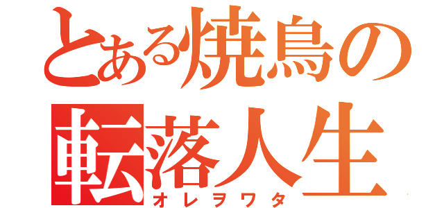 とある焼鳥の転落人生（オレヲワタ）